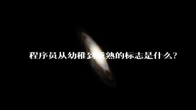 程序员从幼稚到成熟的标志是什么？