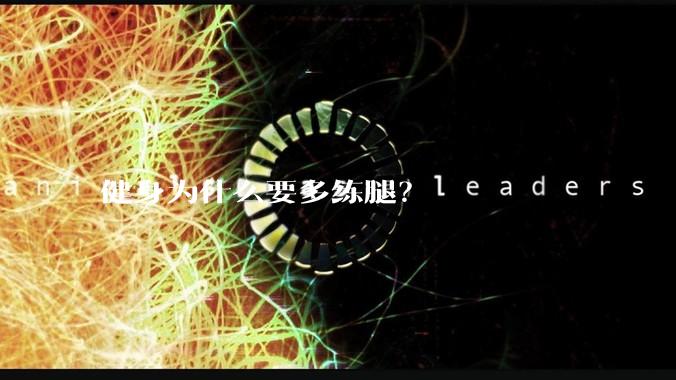 健身为什么要多练腿？