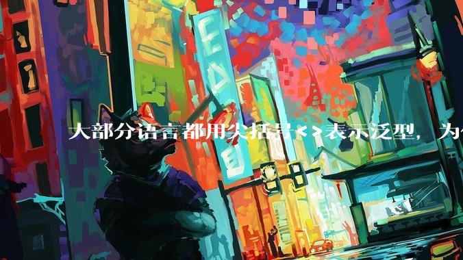 大部分语言都用尖括号<>表示泛型,为什么golang要标新立异用中括号?