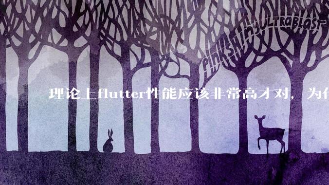 理论上flutter性能应该非常高才对，为什么好些flutter应用性能一般？