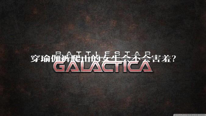 穿瑜伽裤爬山的女生会不会害羞？