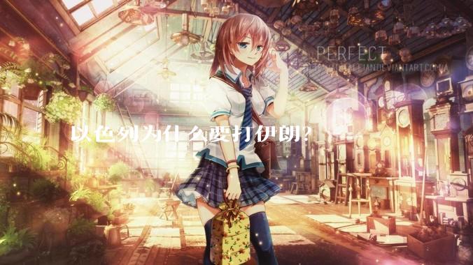 以色列为什么要打伊朗？