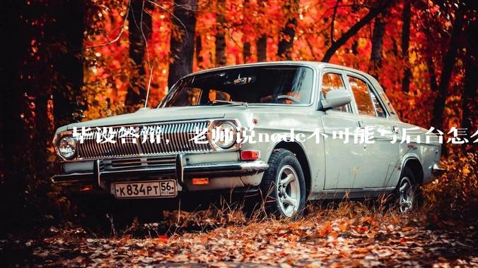 毕设答辩，老师说node不可能写后台怎么办?