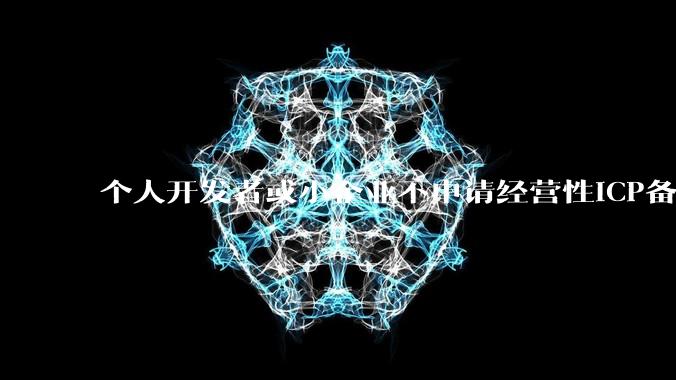 个人开发者或小企业不申请经营性ICP备案，怎样开发APP盈利?