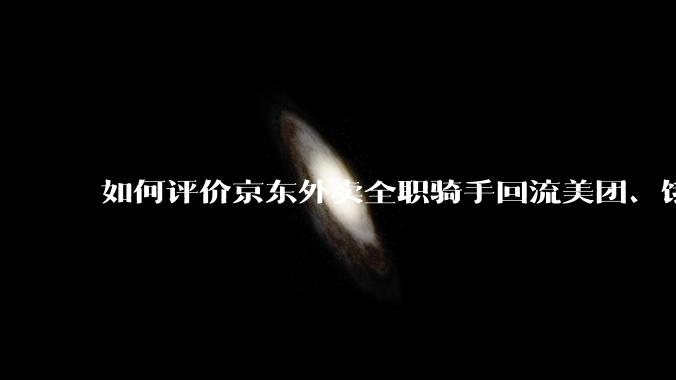 如何评价京东外卖全职骑手回流美团、饿了么的现象？