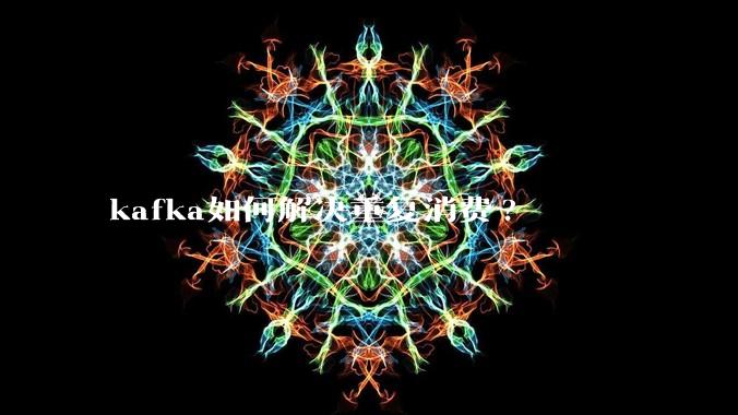 kafka如何解决重复消费?